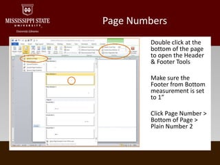Page NumbersDouble click at the bottom of the page to open the Header & Footer ToolsMake sure the Footer from Bottom measurement is set to 1”Click Page Number > Bottom of Page > Plain Number 2