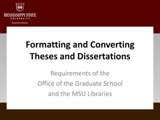 Formatting and Converting Theses and Dissertations Requirements of the  Office of the Graduate School  and the MSU Libraries 