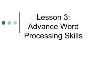 Lesson 3:
Advance Word
Processing Skills
 