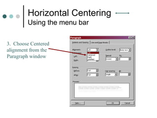 Horizontal Centering
Using the menu bar
3. Choose Centered
alignment from the
Paragraph window
 