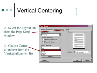 Vertical Centering
2. Select the Layout tab
from the Page Setup
window
3. Choose Center
alignment from the
Vertical alignment list
 