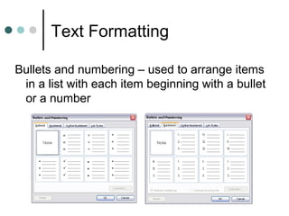 Text Formatting
Bullets and numbering – used to arrange items
in a list with each item beginning with a bullet
or a number
 