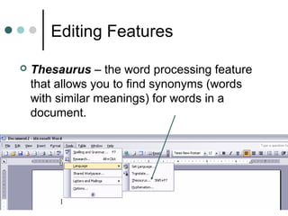 Editing Features
 Thesaurus – the word processing feature
that allows you to find synonyms (words
with similar meanings) for words in a
document.
 