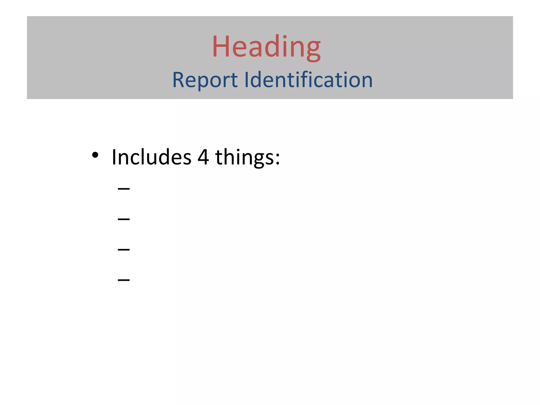 Heading
Report Identification
• Includes 4 things:
–
–
–
–