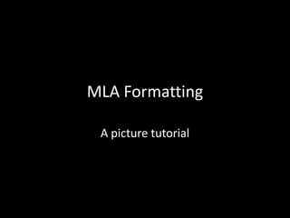 MLA Formatting
A picture tutorial
 