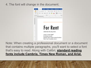 4. The font will change in the document.
Note: When creating a professional document or a document
that contains multiple paragraphs, you'll want to select a font
that's easy to read. Along with Calibri, standard reading
fonts include Cambria, Times New Roman, and Arial.
 