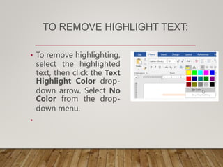 TO REMOVE HIGHLIGHT TEXT:
• To remove highlighting,
select the highlighted
text, then click the Text
Highlight Color drop-
down arrow. Select No
Color from the drop-
down menu.
•
 