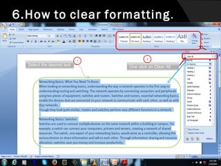 6.How to clear formatting.

1

Select the desired text

2

One click on Clear All

 