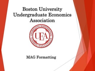 Boston University 
Undergraduate Economics 
Association 
MAG Formatting 
 