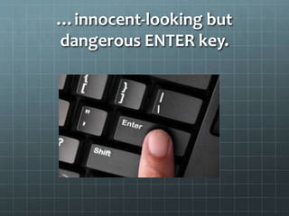 …innocent-looking but
dangerous ENTER key.
 