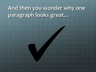 And then you wonder why one
paragraph looks great…
 