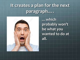 It creates a plan for the next
paragraph….
…which
probably won’t
be what you
wanted to do at
all.
 