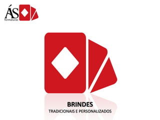 BRINDES
TRADICIONAIS E PERSONALIZADOS

 