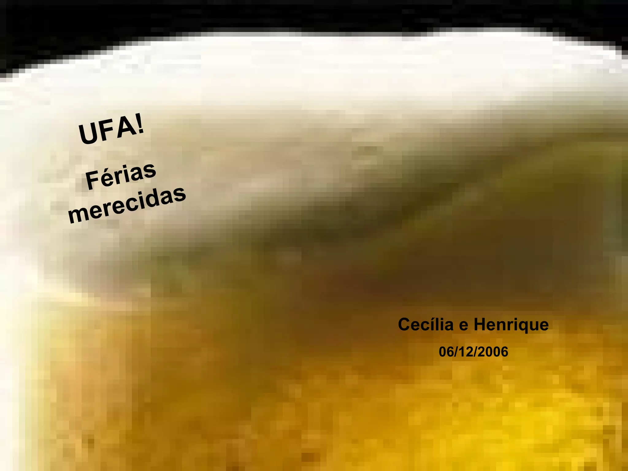 UFA! Férias merecidas Cecília e Henrique 06/12/2006 