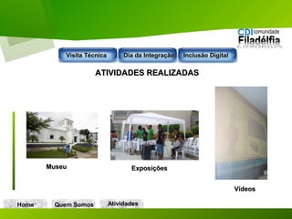 Home Quem Somos
ATIVIDADES REALIZADASATIVIDADES REALIZADAS
Visita TécnicaVisita Técnica Dia da IntegraçãoDia da Integração Inclusão DigitalInclusão Digital
AtividadesAtividades
MuseuMuseu ExposiçõesExposições
VídeosVídeos
 