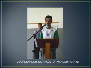 COORDENADOR DO PROJETO - MARCEÚ PARRINI

 