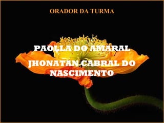 ORADOR DA TURMA
PAOLLA DO AMARAL
JHONATAN CABRAL DO
NASCIMENTO
 