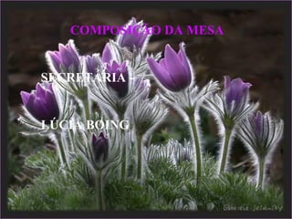 COMPOSIÇÃO DA MESA
SECRETÁRIA -
LÚCIA BOING
 