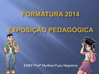 EMEF Profª Myrthes Pupo Negreiros 
 