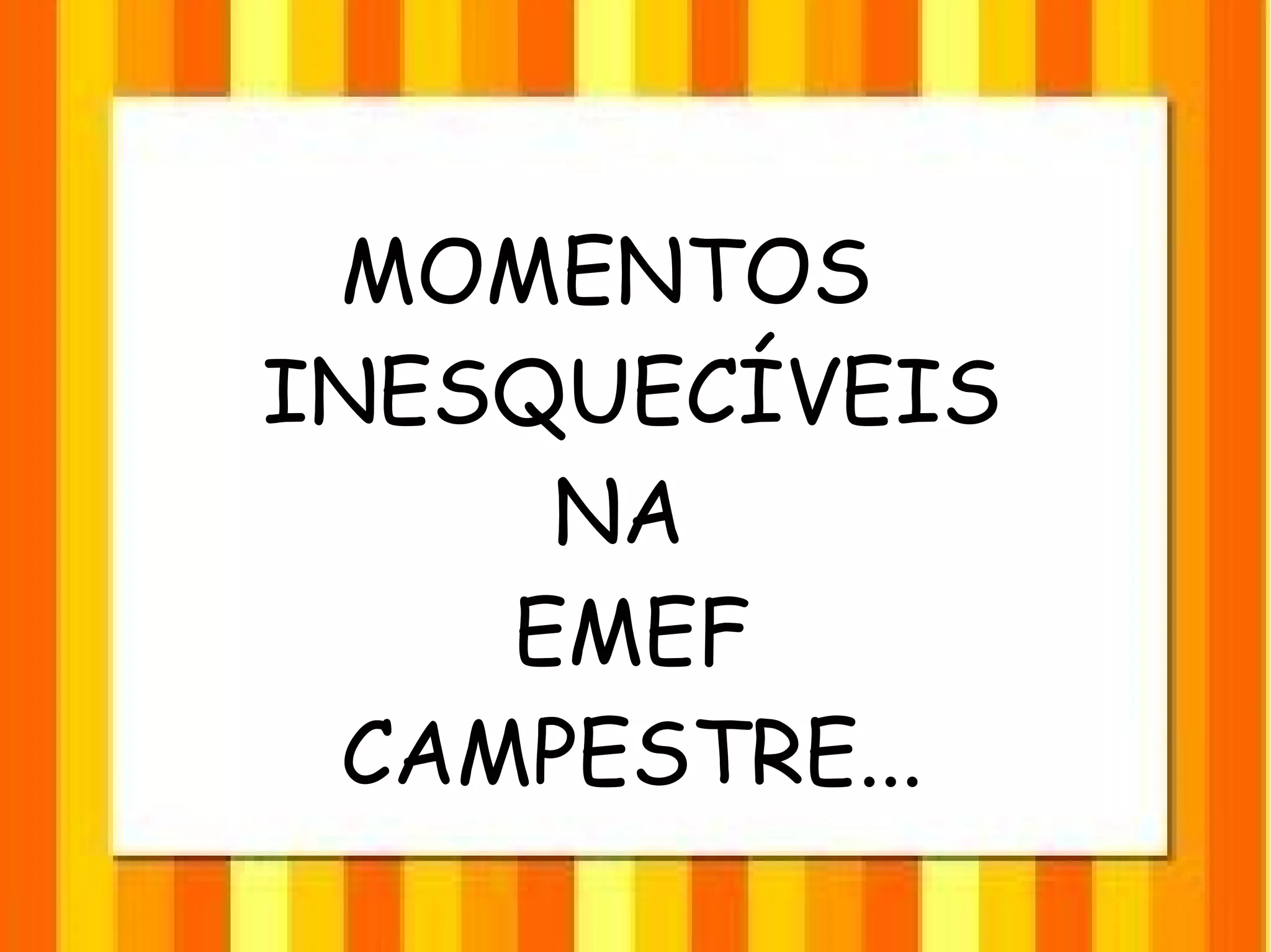 MOMENTOS
INESQUECÍVEIS
NA
EMEF
CAMPESTRE...