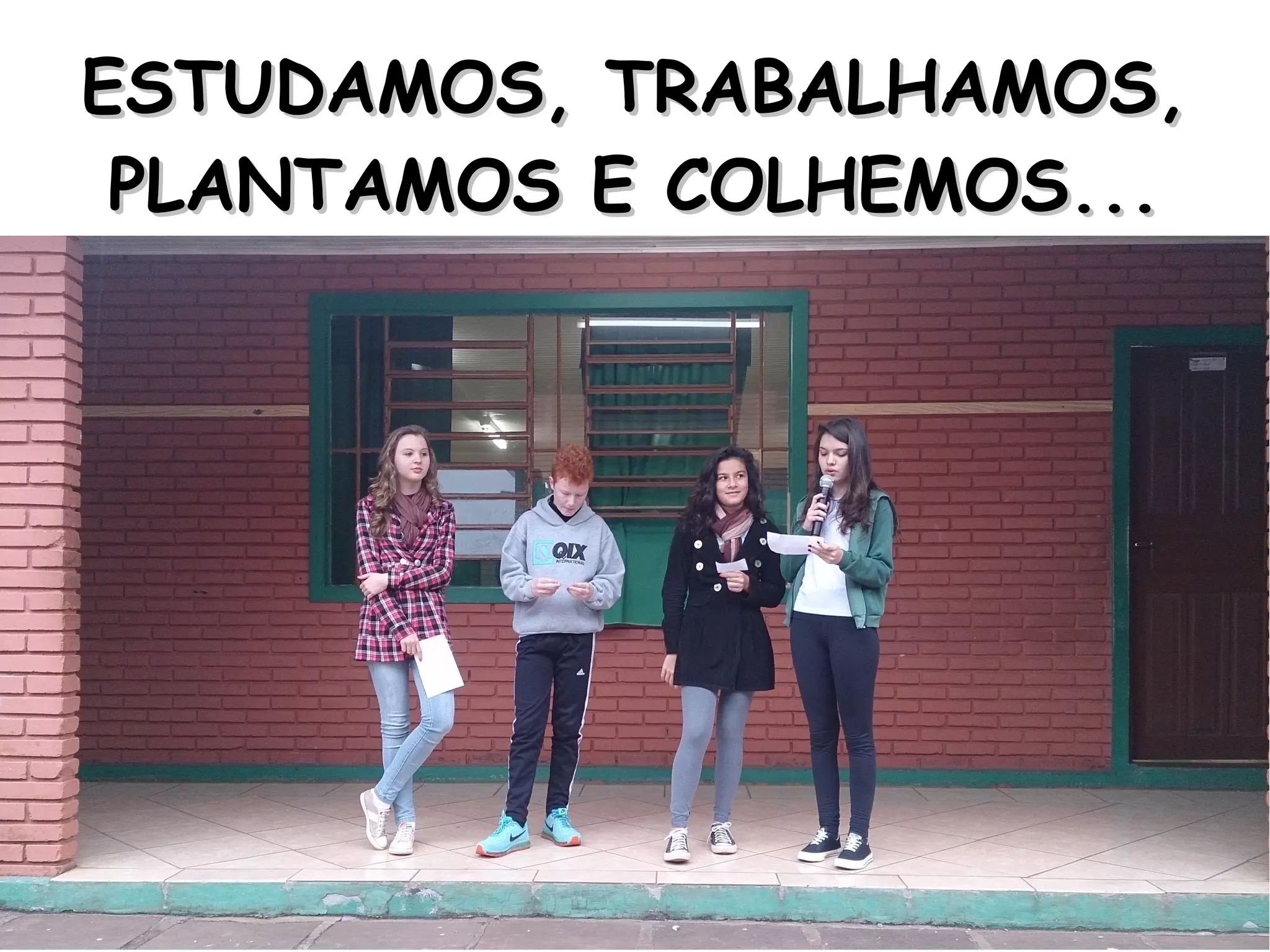 ESTUDAMOS, TRABALHAMOS,ESTUDAMOS, TRABALHAMOS,
PLANTAMOS E COLHEMOS...PLANTAMOS E COLHEMOS...