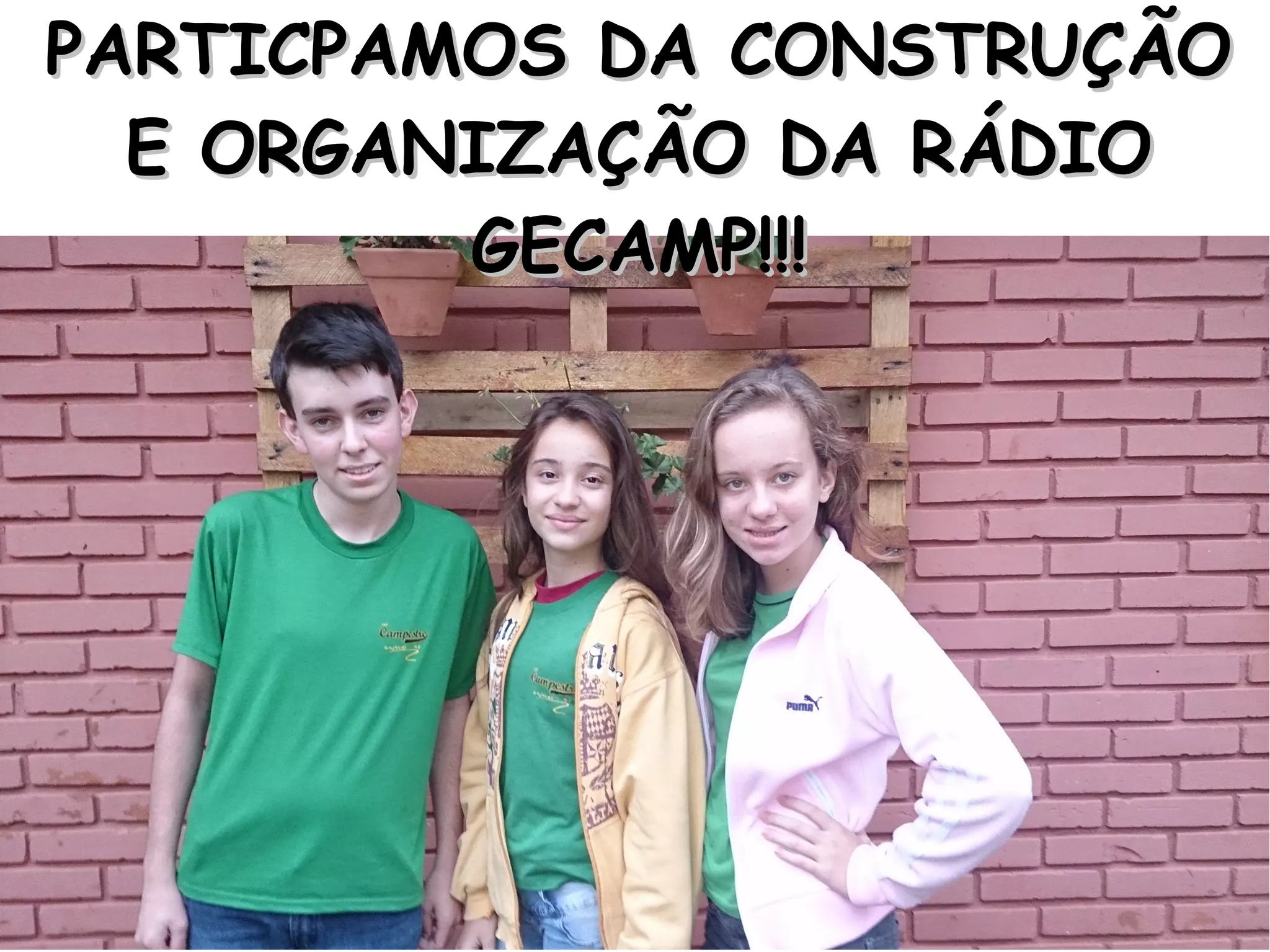 PARTICPAMOS DA CONSTRUÇÃOPARTICPAMOS DA CONSTRUÇÃO
E ORGANIZAÇÃO DA RÁDIOE ORGANIZAÇÃO DA RÁDIO
GECAMP!!!GECAMP!!!
