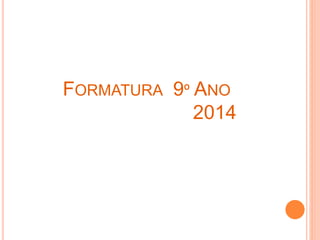 FORMATURA 9º ANO 
2014 
 