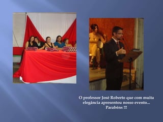 O professor José Roberto que com muita
  elegância apresentou nosso evento...
              Parabéns !!!
 