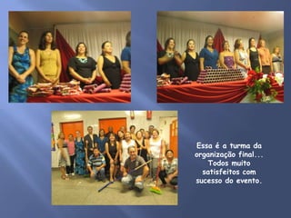 Essa é a turma da
organização final...
   Todos muito
  satisfeitos com
sucesso do evento.
 