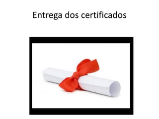 Entrega dos certificados
 