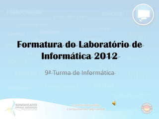 Formatura do Laboratório de
    Informática 2012
     9ª Turma de Informática
 
