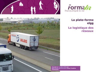 La plate-forme elgg La logistique des réseaux Ajoutée le  11 juillet 2006  par  jean-louis zimmermann  sous Creative Commons 
