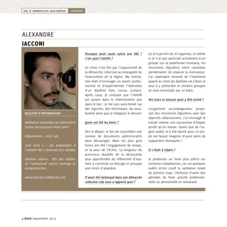 VAE & ANIMATEURS MULTIMéDIA

portrait

alexandre
iacconi
Pourquoi avoir voulu suivre une VAE ?
c’est quoi l’intérêt ?

BULLETIN D’information
Médiateur numérique au Cybercentre
Centre Socioculturel Anna Genin
Département : Isère (38)
100h livret 2 + 30h préparation à
l’examen des 2 épreuves non validées
Diplôme obtenu : BTS des métiers
de l’audiovisuel option montage et
postproduction
alexandre.lacconi@gmail.com

4 DAVA Septembre 2013

Ce choix s’est fait par l’opportunité de
la démarche collective accompagnée du
financement de la région. Ma motivation était d’envisager un avenir professionnel et d’expérimenter l’obtention
d’un diplôme hors cursus scolaire.
Après coup, je constate que l’intérêt
est autant dans le cheminement que
dans le but : je me suis auto-formé sur
des logiciels, des techniques, du vocabulaire alors que je rédigeais le dossier.
Quels ont été les freins ?
Dès le départ, le fait de rassembler une
somme de documents administratifs
peut décourager. Mais les plus gros
freins ont été l’engagement de temps,
et la peur de l’échec. La longueur du
processus doublée de la découverte
plus approfondie du référentiel d’examen a constitué un blocage et presque
une envie d’abandon.
D’avoir été embarqué dans une démarche
collective cela vous a apporté quoi ?

Ça m’a permis de m’organiser, et même
si je n’ai pas participé activement à un
groupe sur la plateforme Formavia, les
rencontres régulières entre candidats
permettaient de relancer la motivation.
J’ai cependant ressenti de l’isolement
quand au choix du diplôme car j’étais le
seul à y prétendre et certains groupes
se sont constitués par ce biais.
Vos trucs et astuces pour y être arrivé ?
L’organisme accompagnateur proposait des rencontres régulières avec des
objectifs rédactionnels. J’ai envisagé le
travail comme une succession d’étapes
plutôt qu’en masse. Savoir que de l’argent public m’a été donné pour ce projet me faisait imaginer d’avoir plein de
supporters rhonalpins !
Si c’était à refaire ?
Je produirais un livret plus précis sur
certaines compétences, car ces quelques
oublis m’ont couté la validation totale
du premier coup. J’éviterais d’avoir des
périodes de forte activité professionnelle ou personnelle en simultané.

 