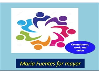 Maria Fuentes for mayor
Commitment,
work and
union
 