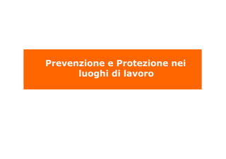 Prevenzione e Protezione nei
luoghi di lavoro
 