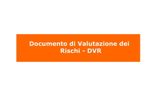 Documento di Valutazione dei
Rischi - DVR
 