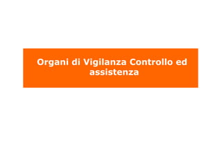 Organi di Vigilanza Controllo ed
assistenza
 