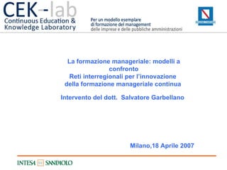 Intervento del dott.  Salvatore Garbellano Milano,18 Aprile 2007 La formazione manageriale: modelli a confronto Reti interregionali per l’innovazione  della formazione manageriale continua   