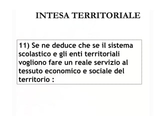 INTESA TERRITORIALE 11) Se ne deduce che se il sistema scolastico e gli enti territoriali vogliono fare un reale servizio al tessuto economico e sociale del territorio : 