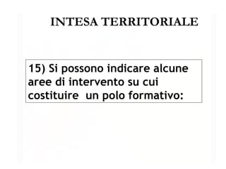 INTESA TERRITORIALE 15) Si possono indicare alcune aree di intervento su cui costituire  un polo formativo: 