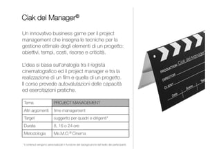 Un corso per preparare proposte commerciali chiare,
innovative ed efficaci, facendo percepire al cliente il reale
valore del prodotto/servizio. Si forniscono metodi,
strumenti e “template” di riferimento da ﬁnalizzare ad hoc
per ciascun interlocutore, massimizzando il risultato del
processo di vendita.
Il corso prevede autovalutazioni delle capacità ed
esercitazioni pratiche.
INDICE
SPARTITO DEL VENDITORE
PERSUASIONE E VENDITA
Persuasione e vendita
Negoziazione
1 giornata
Commerciali, account,
quadri e dirigenti
Me.M.O.® Music
BUSSOLA DEL LEADER
LEADERSHIP E GESTIONE DEI COLLABORATORI
 