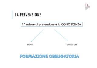 LA PREVENZIONE
1^ azione di prevenzione è la CONOSCENZA
OSPITI OPERATORI
 
