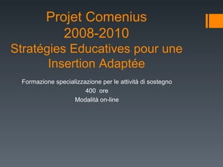 Projet Comenius 2008-2010 Stratégies Educatives pour une Insertion Adaptée ,[object Object],[object Object],[object Object]
