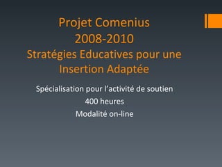 Projet Comenius 2008-2010 Stratégies Educatives pour une Insertion Adaptée ,[object Object],[object Object],[object Object]
