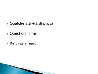 Qualche attività di provaQuestion TimeRingraziamenti