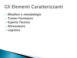 Metafore e metodologieTrainer FormatoreEsperto TecnicoAttrezzatureLogisticaGli Elementi Caratterizzanti
