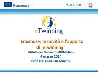 "Erasmus+: le novità e l'apporto
di eTwinning"
Istituto per Geometri «RONDANI»

4 marzo 2014
Prof.ssa Annalisa Martini

 