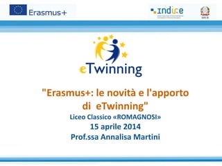 "Erasmus+: le novità e l'apporto 
di eTwinning"
Liceo Classico «ROMAGNOSI»
15 aprile 2014
Prof.ssa Annalisa Martini
 