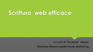 Scrittura web efficace 
A cura di Vincenza Alessio 
Direttore Responsabile Inside Marketing 
 