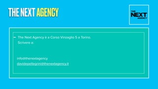 THENEXTAGENCY
- The Next Agency è a Corso Vinzaglio 5 a Torino.
Scrivere a:
info@thenextagency
davidepellegrini@thenextagency.it
 